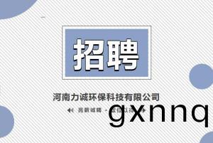 招賢(xian)納(na)士丨河南(nan)力誠環(huan)保(bao)科(ke)技有限(xian)公司(si)